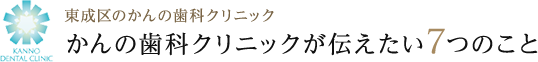 東成区のかんの歯科クリニック かんの歯科クリニックが伝えたい7つのこと